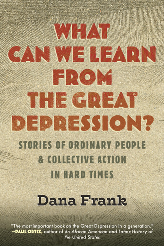 What Can We Learn from the Great Depression? (Stories of Ordinary People & Collective Action in Hard Times) - 9780807022115 by Dana Frank, 9780807022115