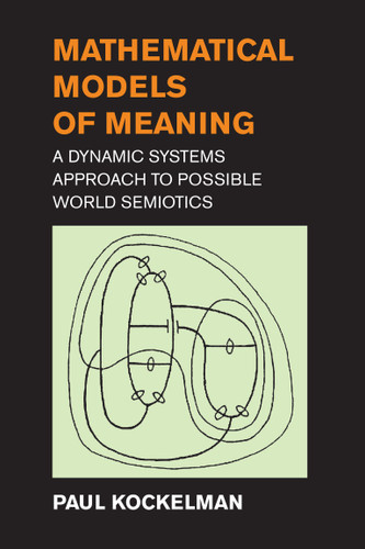 Mathematical Models of Meaning (A Dynamic Systems Approach to Possible World Semiotics) by Paul Kockelman, 9780262552684