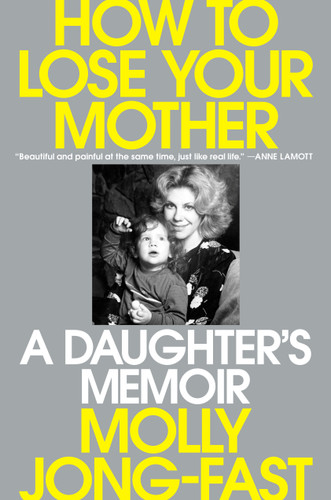 How to Lose Your Mother (A Daughter's Memoir) by Molly Jong-Fast, 9780593656471