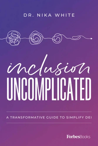 Inclusion Uncomplicated (A Transformative Guide to Simplify DEI) - 9798887507194 by Dr. Nika White