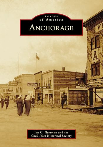 Anchorage by Ian C. Hartman, Cook Inlet Historical Society, 9781467162319