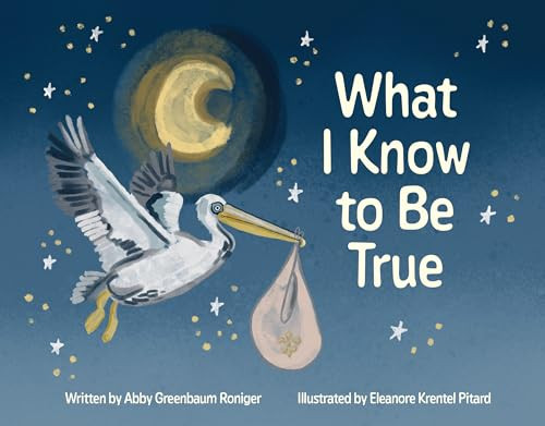 What I Know to Be True by Abby Greenbaum Roniger, Eleanore Krentel Pitard, 9781455628315
