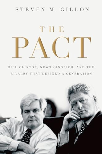 The Pact (Bill Clinton, Newt Gingrich, and the Rivalry that Defined a Generation) by Steven M. Gillon, 9780195322781
