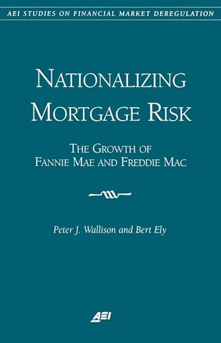 Nationalizing Mortgage Risk: (The Growth of Fannie Mae and Freddie Mac) by Peter Wallison, Bert Ely, 9780844771465