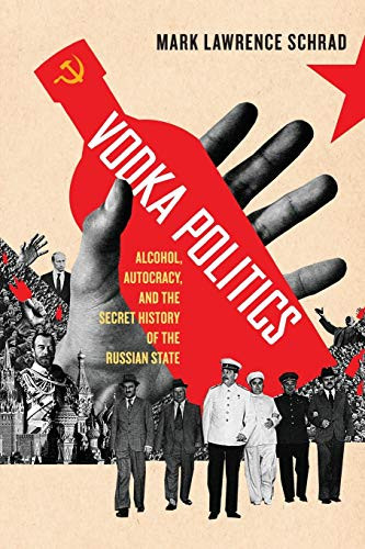 Vodka Politics (Alcohol, Autocracy, and the Secret History of the Russian State) by Mark Lawrence Schrad, 9780190468811
