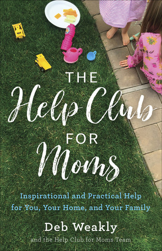 The Help Club for Moms (Inspirational and Practical Help for You, Your Home, and Your Family) by Deb Weakly, 9780736978736