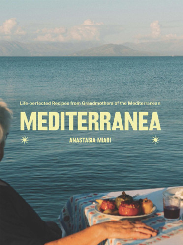Mediterranea (Life-perfected Recipes from Grandmothers of the Mediterranean) by Anastasia Miari, 9781837833559