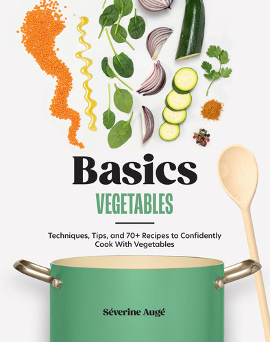 Basics: Vegetables (Techniques, Tips, and 70+ Recipes to Confidently Cook with Vegetables) by Séverine Augé, 9781964786087