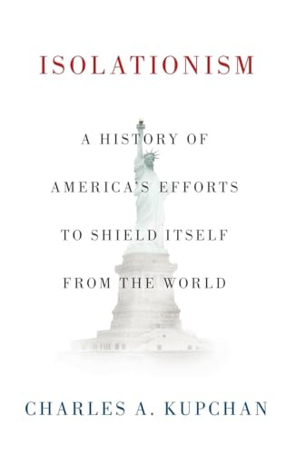 Isolationism (A History of America's Efforts to Shield Itself from the World) by Charles A. Kupchan, 9780199393022