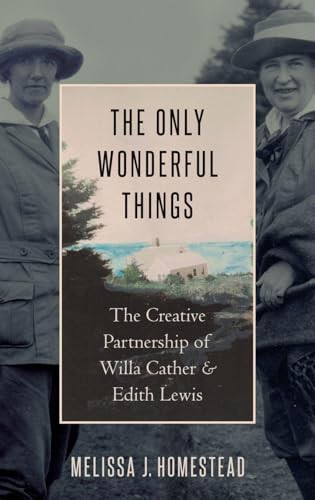 The Only Wonderful Things (The Creative Partnership of Willa Cather & Edith Lewis) by Melissa J. Homestead, 9780190652876