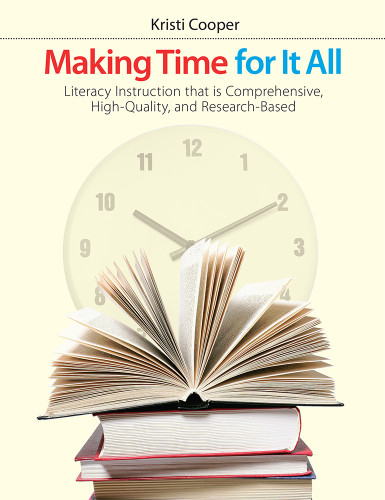 Making Time for It All (Literacy instruction that is comprehensive, high-quality, and research-based) by Kristi Cooper, 9781551383743