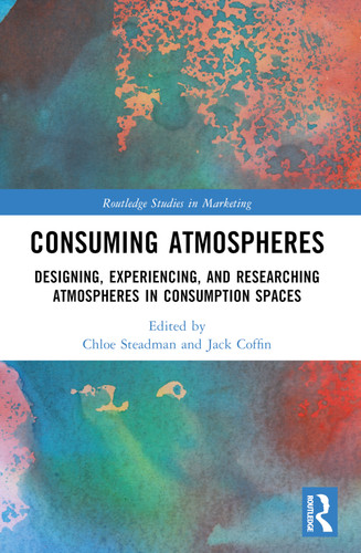 Consuming Atmospheres (Designing, Experiencing, and Researching Atmospheres in Consumption Spaces) by Chloe Steadman, Jack Coffin, 9781032264943