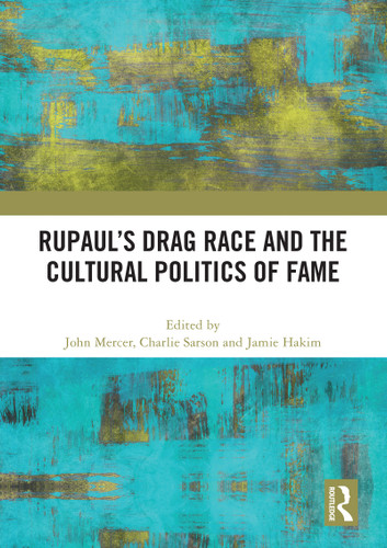 RuPaul's Drag Race and the Cultural Politics of Fame by John Mercer, Charlie Sarson, Jamie Hakim, 9781032573182 RuPaul's Drag Race and the Cultural Politics of Fame by John Mercer, Charlie Sarson, Jamie Hakim, 9781032573182
