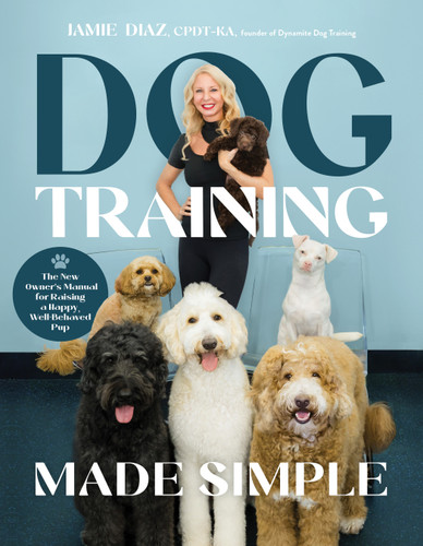 Dog Training Made Simple (The New Owner's Manual for Raising a Happy, Well-Behaved Pup) by Jamie Diaz, CPDT-KA, VSPDT, CNWI, TDCT, 9798890033406