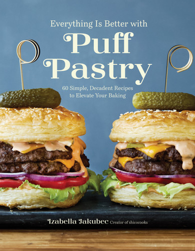 Everything Is Better with Puff Pastry (60 Simple, Decadent Recipes to Elevate Your Baking) by Izabella Jakubec, 9798890033734