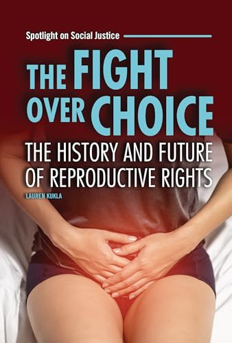 The Fight over Choice (The History and Future of Reproductive Rights) by Lauren Kukla, 9798765644140