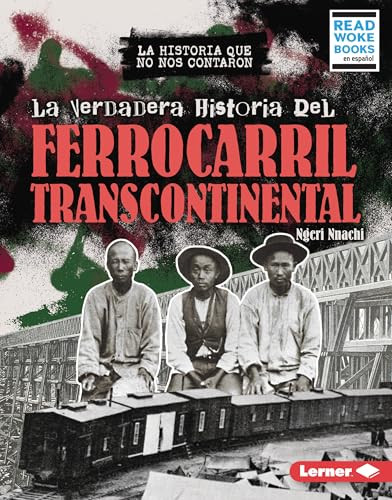 La verdadera historia del Ferrocarril Transcontinental (The Real History of the Transcontinental Railroad) (Spanish Edition) by Ngeri Nnachi, 9798765668061