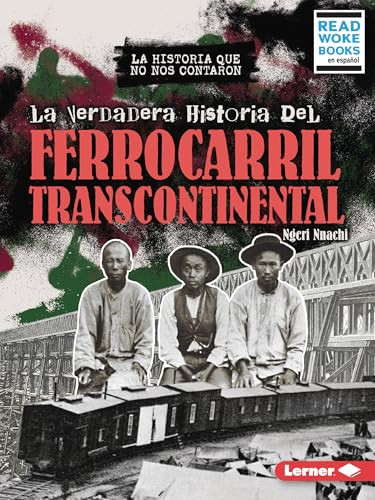 La verdadera historia del Ferrocarril Transcontinental (The Real History of the Transcontinental Railroad) (Spanish Edition) - 9798765683262 by Ngeri Nnachi, 9798765683262