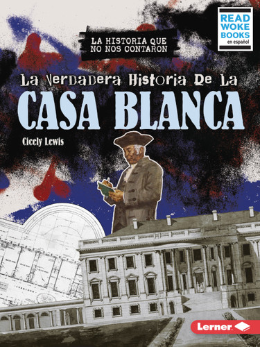 La verdadera historia de la Casa Blanca (The Real History of the White House) (Spanish Edition) - 9798765683279 by Cicely Lewis