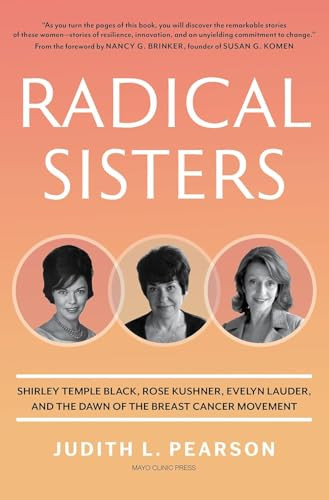 Radical Sisters (Shirley Temple Black, Rose Kushner, Evelyn Lauder, and the Dawn of the Breast Cancer Movement) by Judith L. Pearson, 9798887702377