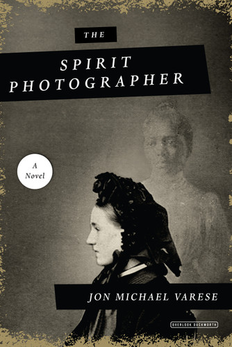 The Spirit Photographer (A Novel) by Jon Michael Varese, 9781468315875
