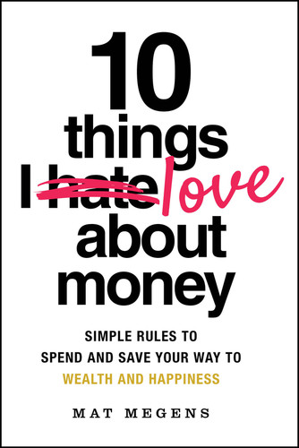 10 Things I Love About Money (Simple Rules to Spend and Save Your Way to Wealth and Happiness) by Mat Megens, 9781394299751