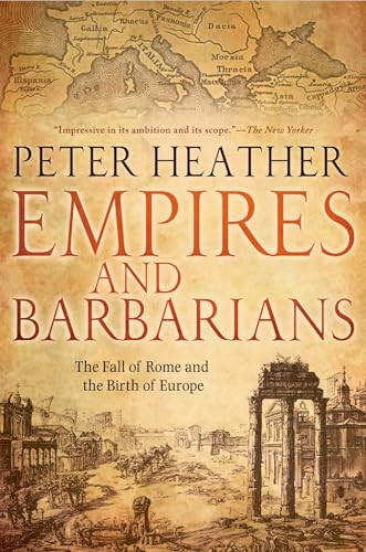 Empires and Barbarians (The Fall of Rome and the Birth of Europe) by Peter Heather, 9780199892266