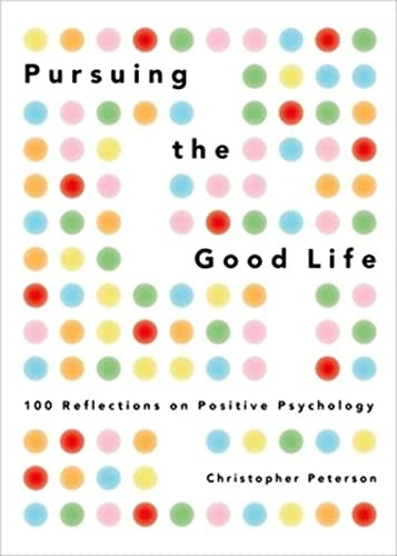 Pursuing the Good Life (100 Reflections on Positive Psychology) by Christopher Peterson, 9780199916351