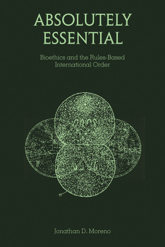 Absolutely Essential (Bioethics and the Rules-Based International Order) by Jonathan D. Moreno, 9780262553377