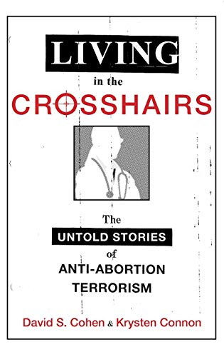 Living in the Crosshairs (The Untold Stories of Anti-Abortion Terrorism) by David S. Cohen, Krysten Connon, 9780199377558 Living in the Crosshairs (The Untold Stories of Anti-Abortion Terrorism) by David S. Cohen, Krysten Connon, 9780199377558