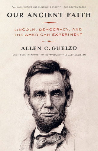 Our Ancient Faith (Lincoln, Democracy, and the American Experiment) - 9780593467688 by Allen Guelzo, 9780593467688
