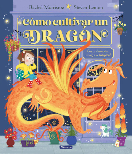 Cómo cultivar un dragón / How to Grow a Dragon (Spanish Edition) by Rachel Morrisroe, Steven Lenton, 9788448868321