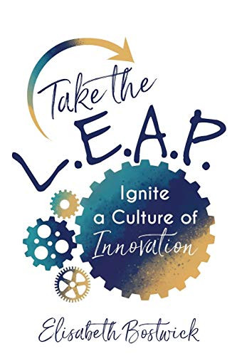 Take the L.E.A.P. : Ignite a Culture of Innovation by Elisabeth Bostwick, 9781948334068