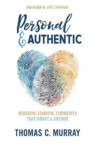 Personal & Authentic: Designing Learning Experiences That Impact a Lifetime by Thomas C. Murray, 9781948334198