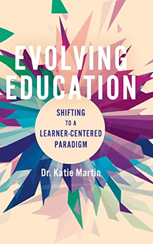 Evolving Education: Shifting to a Learner-Centered Paradigm - 9781948334457 by Katie Martin, 9781948334457