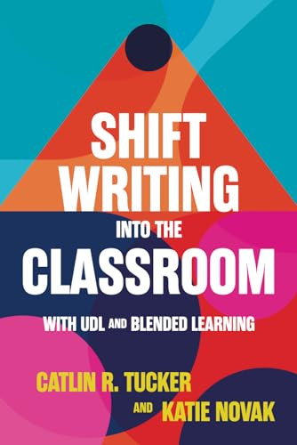 Shift Writing into the Classroom with UDL and Blended Learning by Catlin Tucker, Katie Novak, 9781948334648