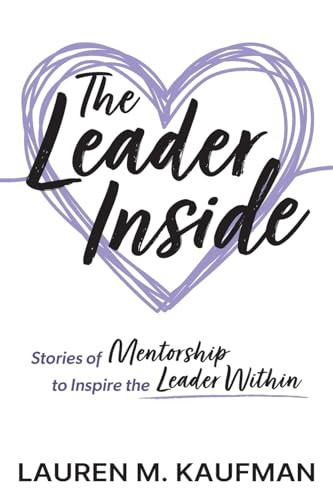 The Leader Inside: Stories of Mentorship to Inspire the Leader Within by Lauren M. Kaufman, 9781948334754