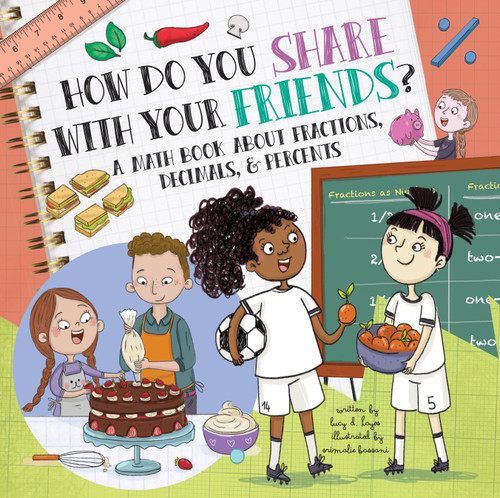 How Do You Share With Your Friends? (A Math Book About Fractions, Decimals, & Percents) by Lucy D. Hayes, Srimalie Bassani, 9781486725854