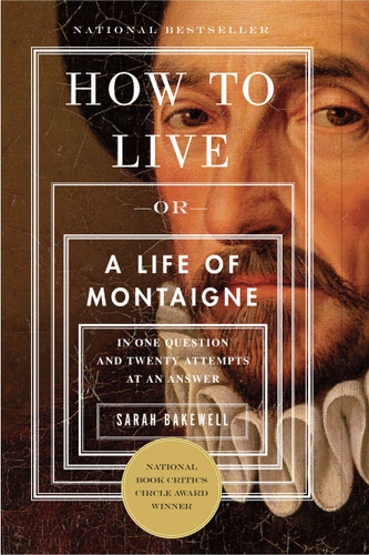 How to Live (Or A Life of Montaigne in One Question and Twenty Attempts at an Answer) by Sarah Bakewell, 9781590514832