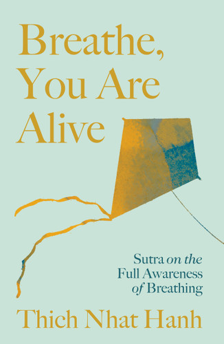 Breathe, You Are Alive! (Sutra on the Full Awareness of Breathing) by Thich Nhat Hanh, Sister True Dedication, 9781941529232