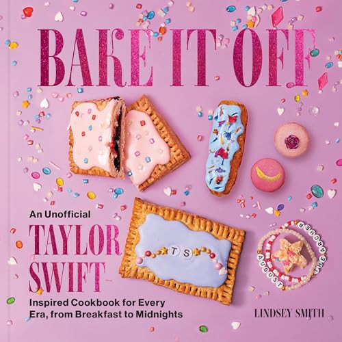 Bake It Off (An Unofficial Taylor Swift-Inspired Cookbook for Every Era, from Breakfast to Midnights) by Lindsey Smith, 9780063450158