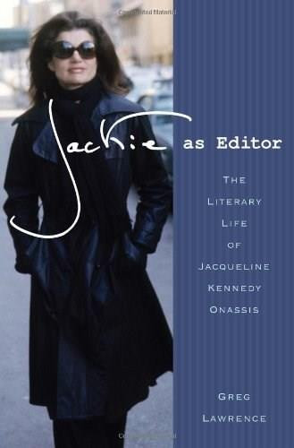 Jackie as Editor (The Literary Life of Jacqueline Kennedy Onassis) by Greg Lawrence, 9780312591939
