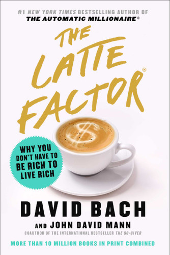 The Latte Factor (Why You Don't Have to Be Rich to Live Rich) by David Bach, John David Mann, 9781982120238