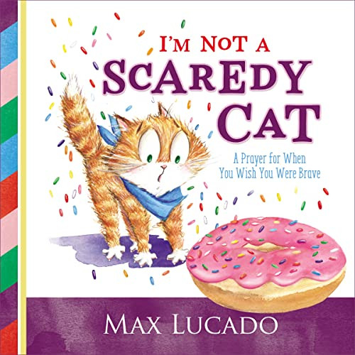 I'm Not a Scaredy Cat (A Prayer for When You Wish You Were Brave) by Max Lucado, Shirley Ng-Benitez, 9780718074913