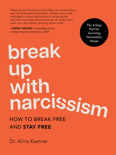 Break Up with Narcissism (How to Break Free and Stay Free - The 4-Step Plan for Surviving Narcissistic Abuse) by Dr. Alina Kastner, 9780760395233