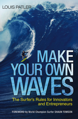 Make Your Own Waves (The Surfer's Rules for Innovators and Entrepreneurs) - 9781400246045 by Louis Patler, 9781400246045