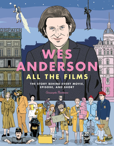 Wes Anderson All the Films (The Story Behind Every Movie, Episode, and Short) by Christophe Narbonne, 9780762488643