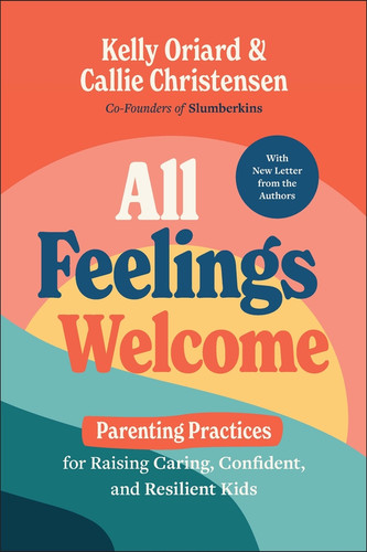 All Feelings Welcome (Parenting Practices for Raising Caring, Confident, and Resilient Kids) by Kelly Oriard, Callie Christensen, 9781394353453