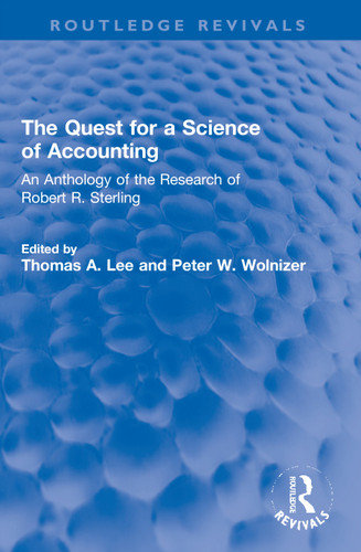 The Quest for a Science of Accounting (An Anthology of the Research of Robert R. Sterling) by Thomas A. Lee, Peter W. Wolnizer, 9780367698263