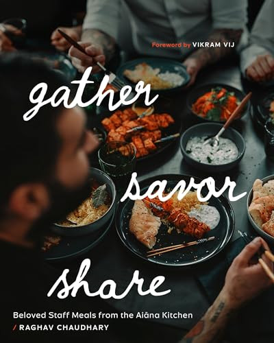 Gather, Savor, Share (Beloved Staff Meals from the Aiāna Kitchen) by Raghav Chaudhary, Vikram Vij, 9781773272733